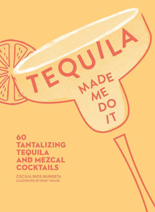 Tequila Made Me Do It by Cecilia Rios  Murrieta: Hardcover; 144 pages / English